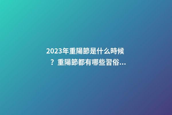 2023年重陽節是什么時候？重陽節都有哪些習俗？